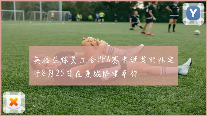 英格兰球员工会PFA赛季颁奖典礼定于8月25日在曼城隆重举行