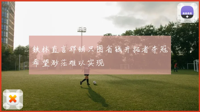 铁林直言邓顿只图省钱开拓者夺冠希望渺茫难以实现